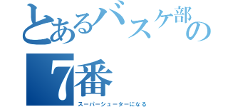 とあるバスケ部の７番（スーパーシューターになる）