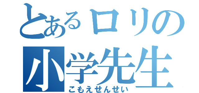 とあるロリの小学先生（こもえせんせい）