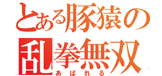 とある豚猿の乱拳無双（あばれる）