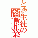 とある生徒の溶断作業（命がけ）