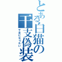 とある白猫の干支偽装（干支になりたい）