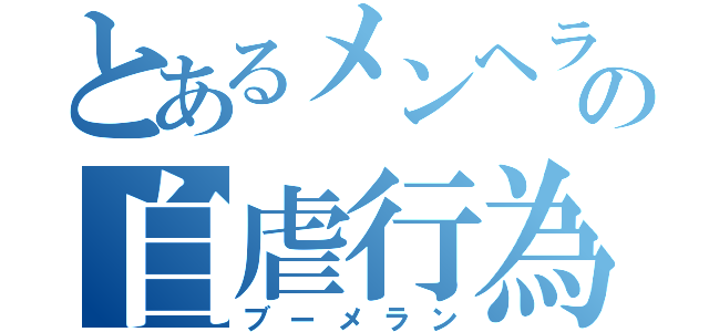 とあるメンヘラの自虐行為（ブーメラン）