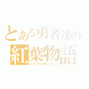 とある勇者達の紅葉物語（メイプルストーリー）