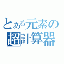 とある元素の超計算器（）