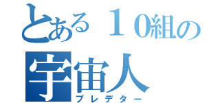 とある１０組の宇宙人（プレデター）