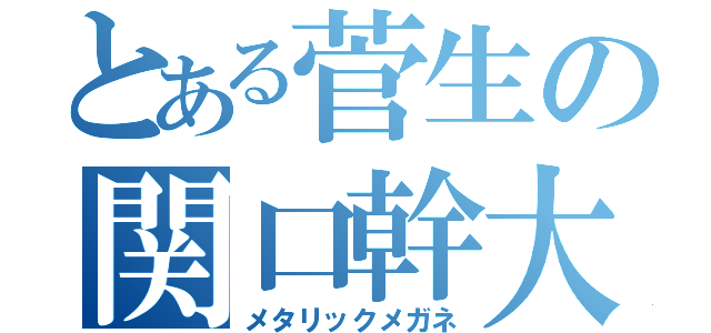 とある菅生の関口幹大（メタリックメガネ）