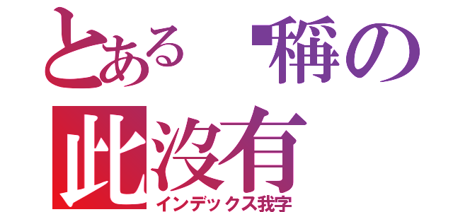 とある暱稱の此沒有（インデックス我字）