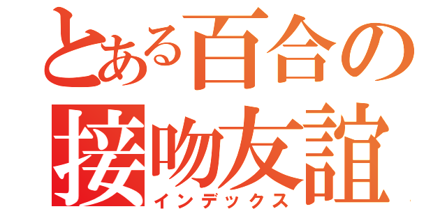 とある百合の接吻友誼（インデックス）