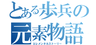 とある歩兵の元素物語（エレメンタルストーリー）