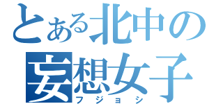 とある北中の妄想女子（フジョシ）