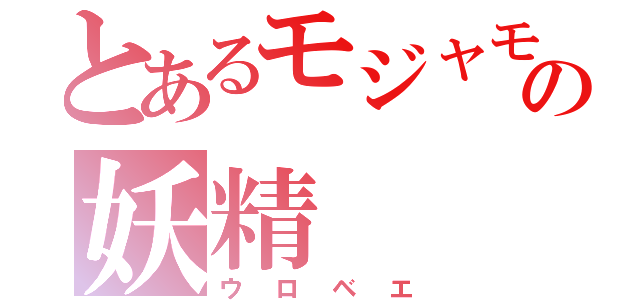 とあるモジャモジャの妖精（ウロベエ）