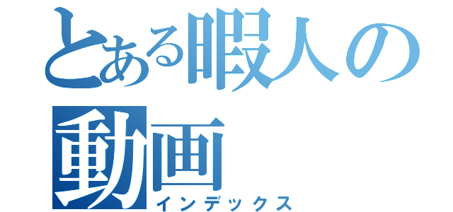 とある暇人の動画（インデックス）