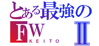 とある最強のＦＷⅡ（ＫＥＩＴＯ）