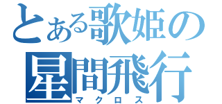 とある歌姫の星間飛行（マクロス）