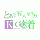 とある玉入賭博のＫＣ癒着（賭博なのに逮捕されない巨額利権）