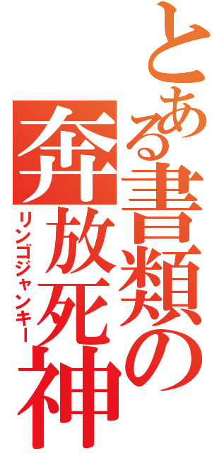 とある書類の奔放死神（リンゴジャンキー）