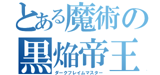 とある魔術の黒焔帝王（ダークフレイムマスター）