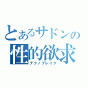 とあるサドンの性的欲求（テクノブレイク）