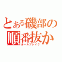 とある磯部の順番抜かし（ルールブレイク）