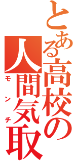 とある高校の人間気取（モンチ）