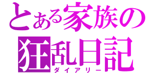 とある家族の狂乱日記（ダイアリー）