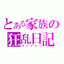 とある家族の狂乱日記（ダイアリー）