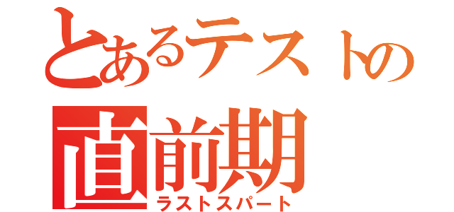 とあるテストの直前期（ラストスパート）