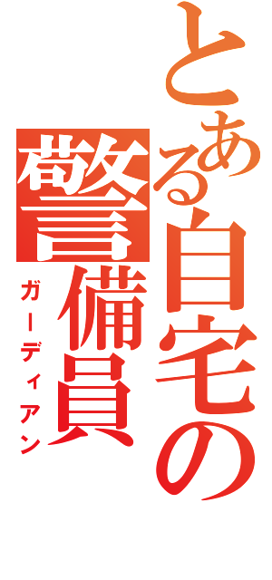 とある自宅の警備員（ガーディアン）