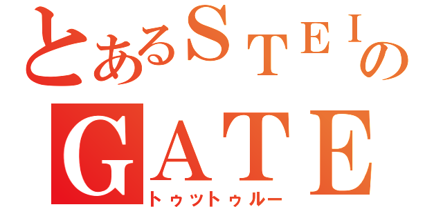 とあるＳＴＥＩＮＳのＧＡＴＥ（トゥットゥルー）