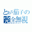 とある茄子の完全無視（おぼえちょけ）