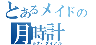 とあるメイドの月時計（ルナ・ダイアル）