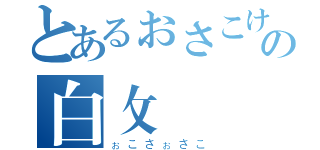 とあるぉさこけの白攵（ぉこさぉさこ）