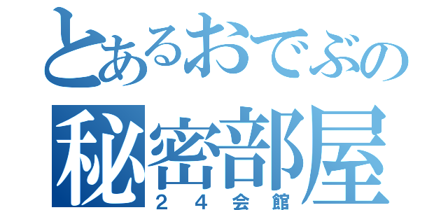 とあるおでぶの秘密部屋（２４会館）