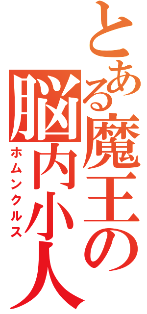 とある魔王の脳内小人（ホムンクルス）