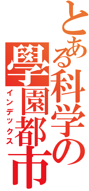 とある科学の學園都市（インデックス）