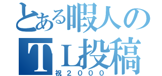 とある暇人のＴＬ投稿（祝２０００）