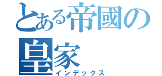 とある帝國の皇家（インデックス）