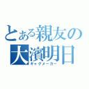 とある親友の大濱明日香（ギャグメーカ－）