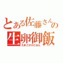 とある佐藤さんの生卵御飯（たまごかけごはん）