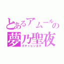 とあるアムールの夢乃聖夜（ガチャピン王子）