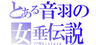 とある音羽の女垂伝説（リア充ｈｉｓｔｏｒｙ）