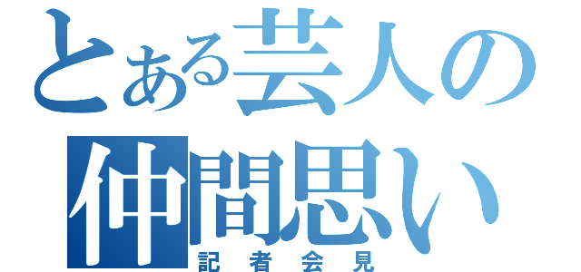 とある芸人の仲間思い（記者会見）