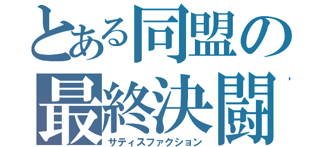 とある同盟の最終決闘（サティスファクション）