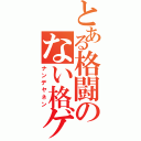 とある格闘のない格ゲー（ナンデヤネン）