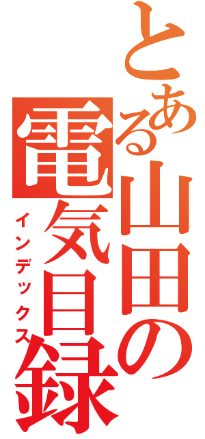 とある山田の電気目録（インデックス）