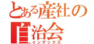 とある産社の自治会（インデックス）