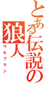 とある伝説の狼人（ウルフマン）