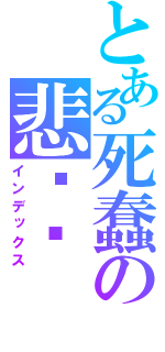 とある死蠢の悲剧酱（インデックス）