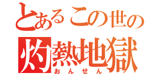 とあるこの世の灼熱地獄（おんせん）