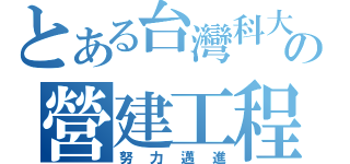 とある台灣科大の營建工程（努力邁進）